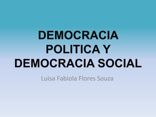 DEMOCRACIA
POLITICA Y
DEMOCRACIA SOCIAL
Luisa Fabiola Flores Souza
 