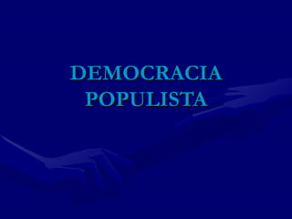 DEMOCRACIA POPULISTA 