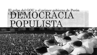 El golpe del GOU y el primer gobierno de Perón
(1943-1946)
 