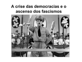 A crise das democracias e o ascenso dos fascismos 