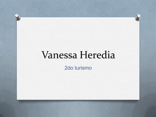Vanessa Heredia
2do turismo
 