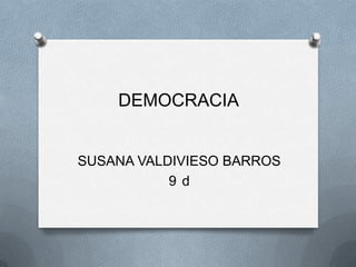 DEMOCRACIA


SUSANA VALDIVIESO BARROS
           9 d
 