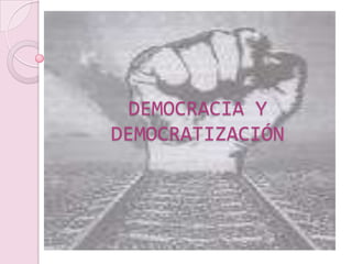 DEMOCRACIA Y DEMOCRATIZACIÓN 