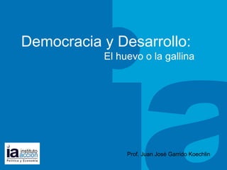 TITULO DEL TEMA Democracia y Desarrollo:  El huevo o la gallina Prof. Juan José Garrido Koechlin 