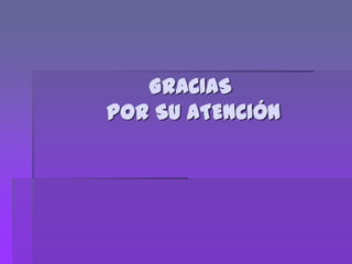 GRACIAS
POR SU ATENCIÓN
 
