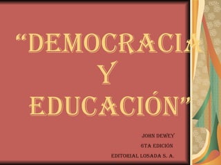 “ Democracia y  Educación” John Dewey 6ta edición  editorial losada S. A. 