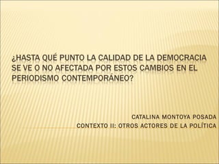 CATALINA MONTOYA POSADA
CONTEXTO II: OTROS ACTORES DE LA POLÍTICA
 