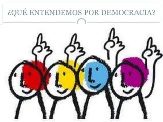 ¿QUÉ ENTENDEMOS POR DEMOCRACIA?
 