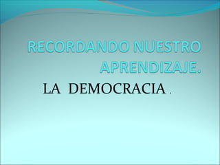 LA DEMOCRACIA .

 