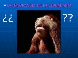 LA IGNORANCIA DE LA CIUDADANÍA ?? ¿¿ 