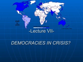 -Lecture VII- DEMOCRACIES IN CRISIS?   