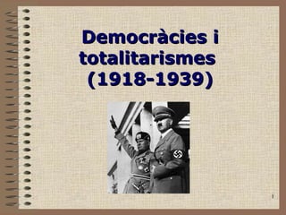 1
Democràcies iDemocràcies i
totalitarismestotalitarismes
(1918-1939)(1918-1939)
 