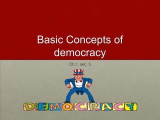Basic Concepts of
   democracy
      Ch.1, sec. 3
 