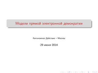 Модели прямой электронной демократии
Автономное Действие – Москва
29 июня 2014
 
