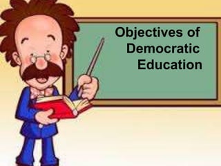 Objectives of
Democratic
Education
 