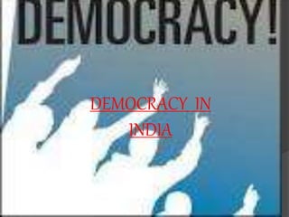 DEMOCRACY IN
INDIA
 