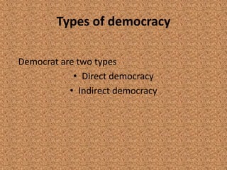 Types of democracy
Democrat are two types
• Direct democracy
• Indirect democracy
 