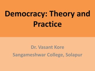 Democracy: Theory and
Practice
Dr. Vasant Kore
Sangameshwar College, Solapur
 