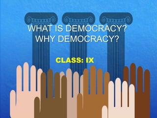 WHAT IS DEMOCRACY?
WHY DEMOCRACY?
CLASS: IX
 