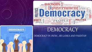 DEMOCRACY
DEMOCRACY IN INDIA , SRI LANKA AND PAKISTAN
 