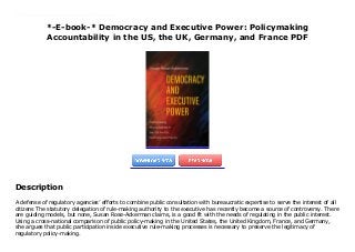 *-E-book-* Democracy and Executive Power: Policymaking
Accountability in the US, the UK, Germany, and France PDF
A defense of regulatory agencies’ efforts to combine public consultation with bureaucratic expertise to serve the interest of all citizens The statutory delegation of rule-making authority to the executive has recently become a source of controversy. There are guiding models, but none, Susan Rose-Ackerman claims, is a good fit with the needs of regulating in the public interest. Using a cross-national comparison of public policy-making in the United States, the United Kingdom, France, and Germany, she argues that public participation inside executive rule-making processes is necessary to preserve the legitimacy of regulatory policy-making.
Description
A defense of regulatory agencies’ efforts to combine public consultation with bureaucratic expertise to serve the interest of all
citizens The statutory delegation of rule-making authority to the executive has recently become a source of controversy. There
are guiding models, but none, Susan Rose-Ackerman claims, is a good fit with the needs of regulating in the public interest.
Using a cross-national comparison of public policy-making in the United States, the United Kingdom, France, and Germany,
she argues that public participation inside executive rule-making processes is necessary to preserve the legitimacy of
regulatory policy-making.
 