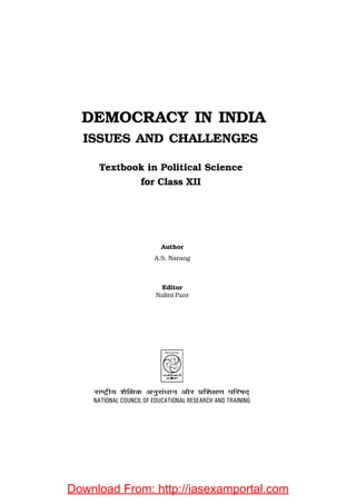 DEMOCRACY IN INDIA
ISSUES AND CHALLENGES
for Class XII
Textbook in Political Science
Author
A.S. Narang
Editor
Nalini Pant
Download From: http://iasexamportal.com
 