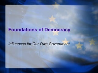 Foundations of Democracy Influences for Our Own Government 