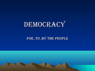 democracy
For ,to ,by the people
 