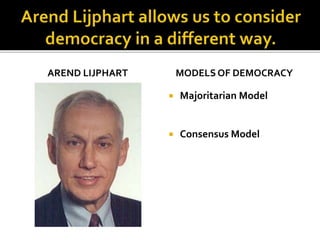 AREND LIJPHART MODELS OF DEMOCRACY
 Majoritarian Model
 Consensus Model
 