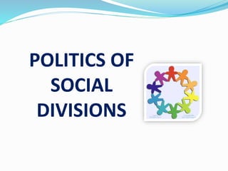 POLITICS OF
SOCIAL
DIVISIONS
 