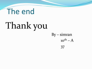 The end
Thank you
By – simran
10th – A
37
 