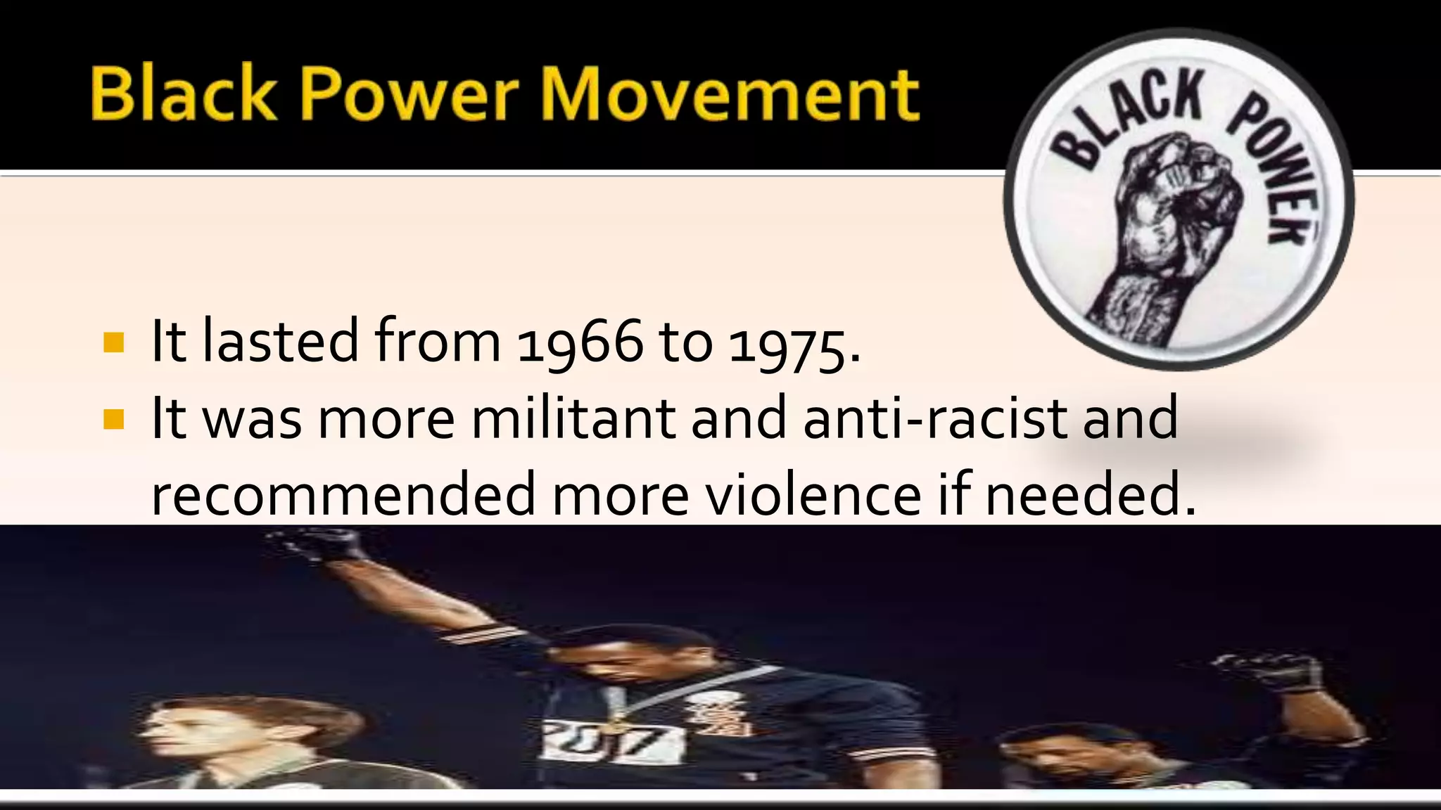  It lasted from 1966 to 1975.
 It was more militant and anti-racist and
recommended more violence if needed.
 
