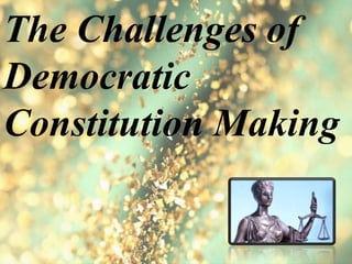 The Challenges of
Democratic
Constitution Making
 