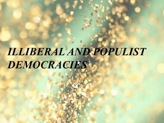 ILLIBERAL AND POPULIST
DEMOCRACIES
 