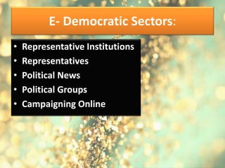 E- Democratic Sectors:
• Representative Institutions
• Representatives
• Political News
• Political Groups
• Campaigning Online
 