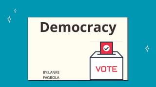 Democracy
BY:LANRE
FAGBOLA
 