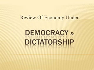 Review Of Economy Under

DEMOCRACY &
DICTATORSHIP

 