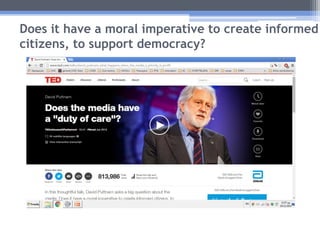 Does it have a moral imperative to create informed
citizens, to support democracy?
 