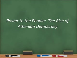 Power to the People: The Rise of
Athenian Democracy
1
 