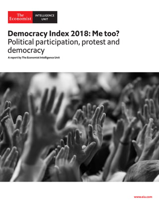 A report by The Economist Intelligence Unit
Democracy Index 2018: Me too?
Political participation, protest and
democracy
www.eiu.com
 