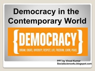 Democracy in the 
Contemporary World 
PPT by Vinod Kumar 
Socialscience4u.blogspot.com 
 