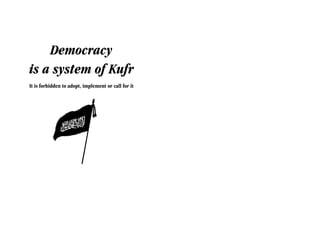 Democracy
is a system of Kufr
It is forbidden to adopt, implement or call for it
 