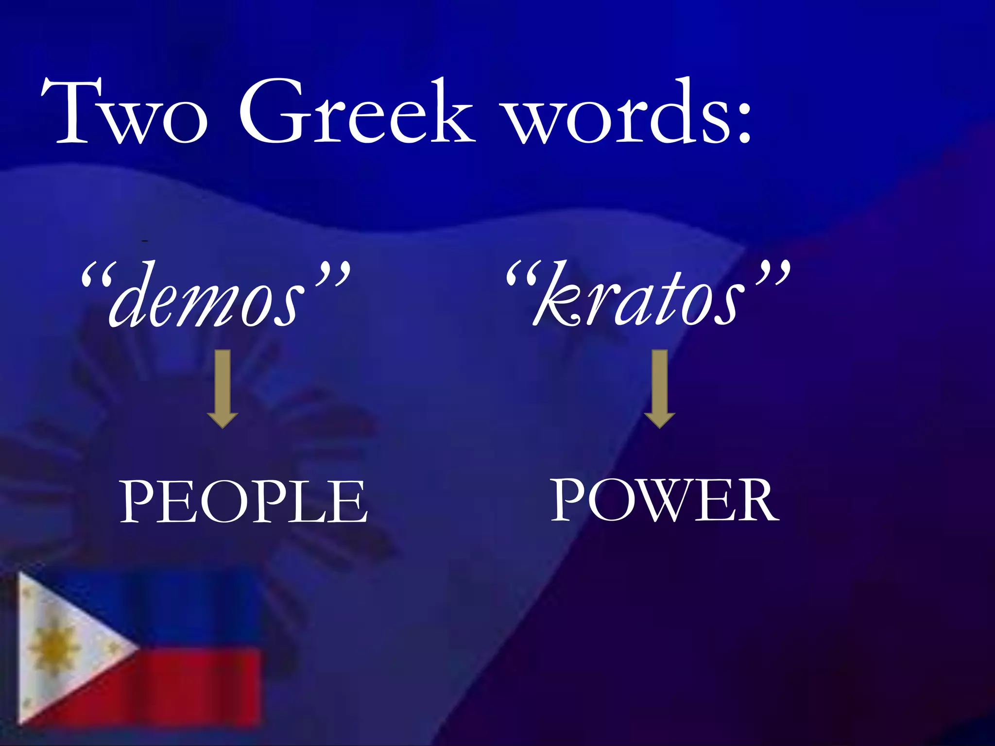 Two Greek words:
-
“demos” “kratos”
PEOPLE POWER
 