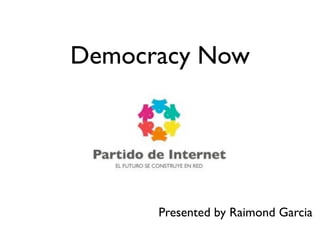 Democracy Now




      Presented by Raimond Garcia
 