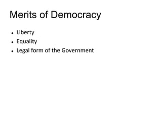 Merits of Democracy
 Liberty
 Equality
 Legal form of the Government
 