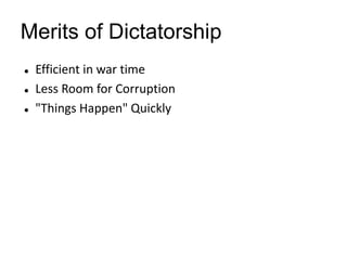Merits of Dictatorship
 Efficient in war time
 Less Room for Corruption
 "Things Happen" Quickly
 
