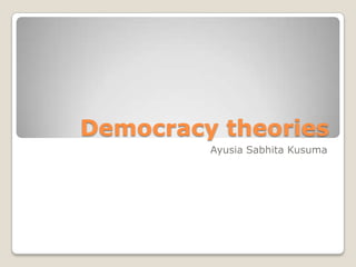 Democracy theories
Ayusia Sabhita Kusuma

 
