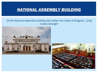 Of the National Assembly building was written the motto of Bulgaria: „Unity
makes strength“
NATIONAL ASSEMBLY BUILDING
 