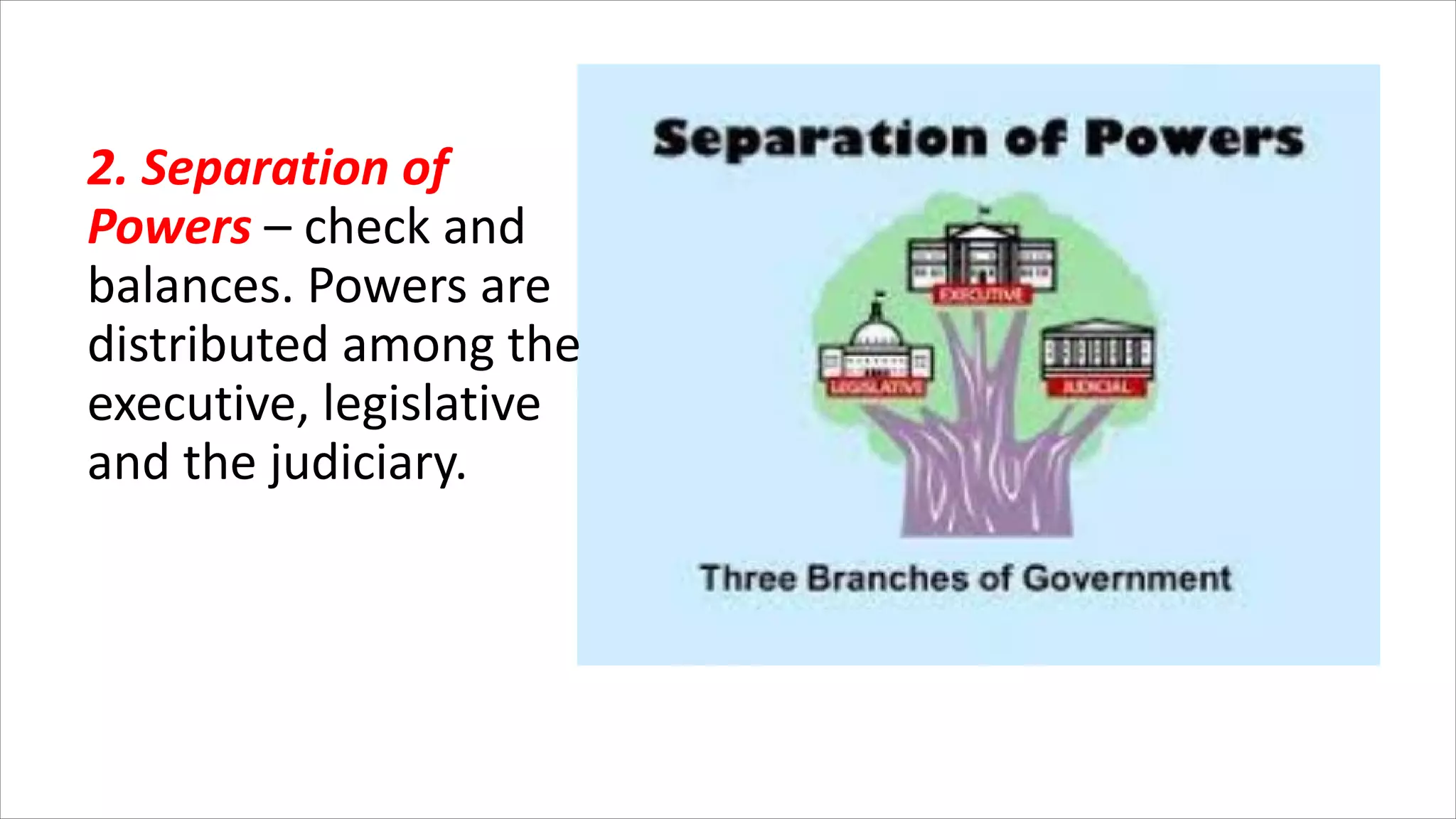 2. Separation of
Powers – check and
balances. Powers are
distributed among the
executive, legislative
and the judiciary.
 
