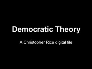 Democratic Theory A Christopher Rice digital file 